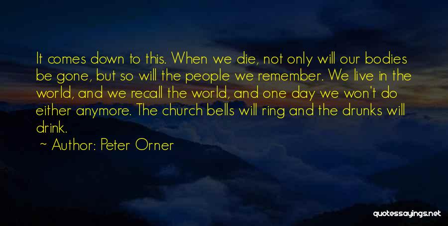 Peter Orner Quotes: It Comes Down To This. When We Die, Not Only Will Our Bodies Be Gone, But So Will The People