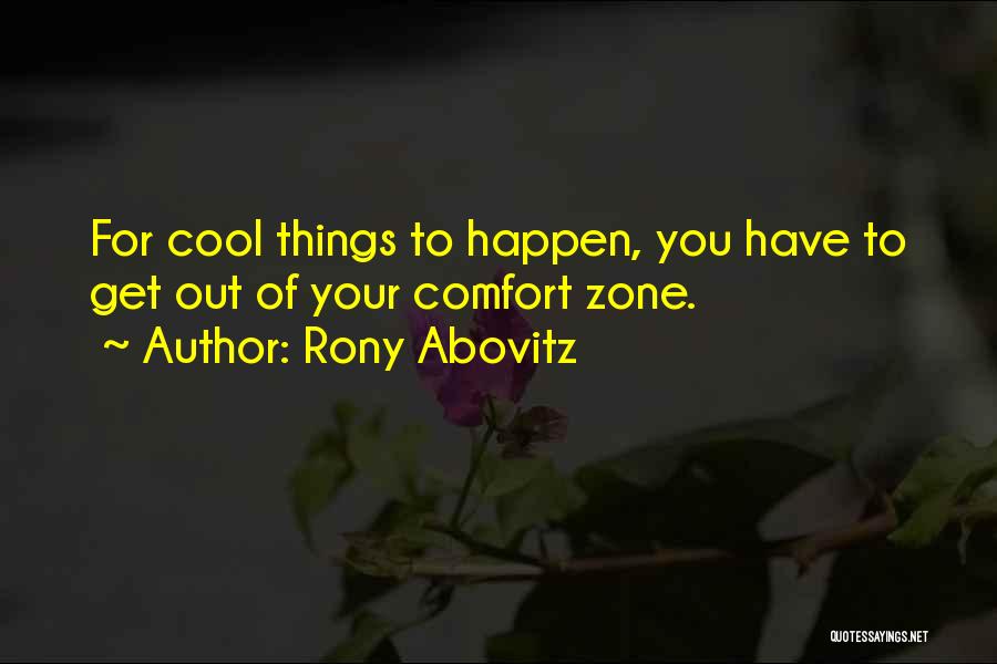 Rony Abovitz Quotes: For Cool Things To Happen, You Have To Get Out Of Your Comfort Zone.