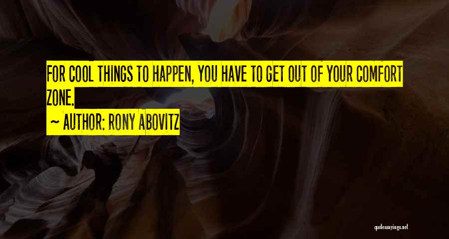 Rony Abovitz Quotes: For Cool Things To Happen, You Have To Get Out Of Your Comfort Zone.