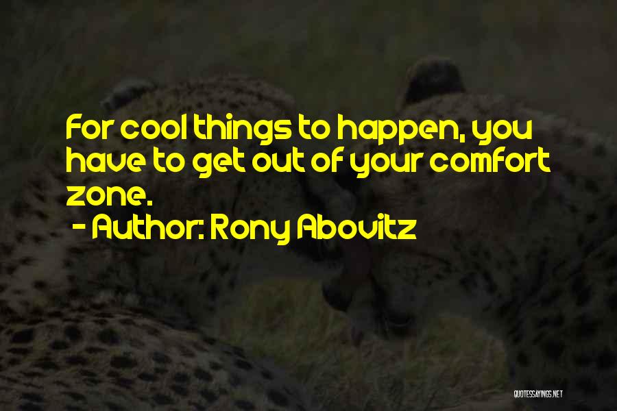 Rony Abovitz Quotes: For Cool Things To Happen, You Have To Get Out Of Your Comfort Zone.