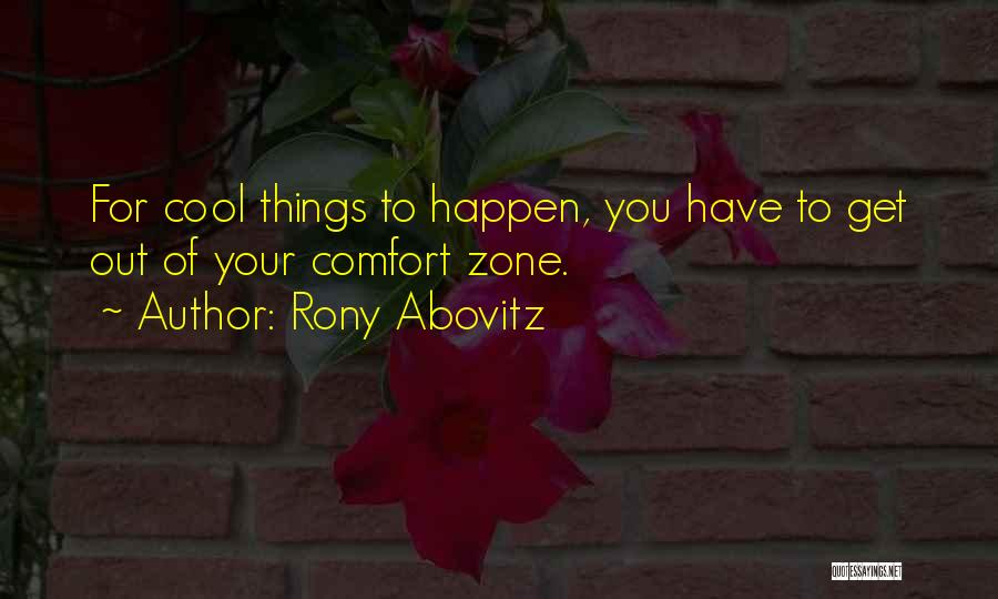 Rony Abovitz Quotes: For Cool Things To Happen, You Have To Get Out Of Your Comfort Zone.