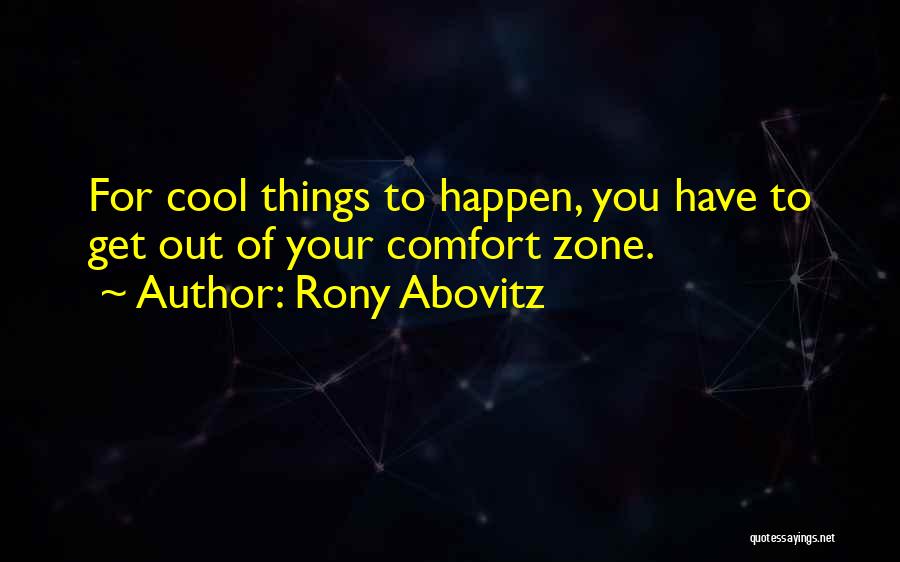 Rony Abovitz Quotes: For Cool Things To Happen, You Have To Get Out Of Your Comfort Zone.