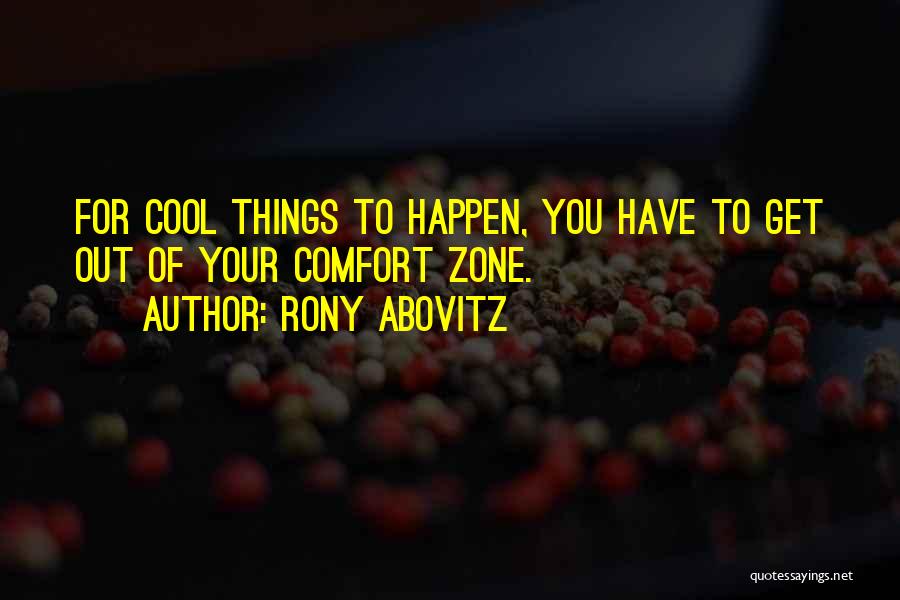 Rony Abovitz Quotes: For Cool Things To Happen, You Have To Get Out Of Your Comfort Zone.