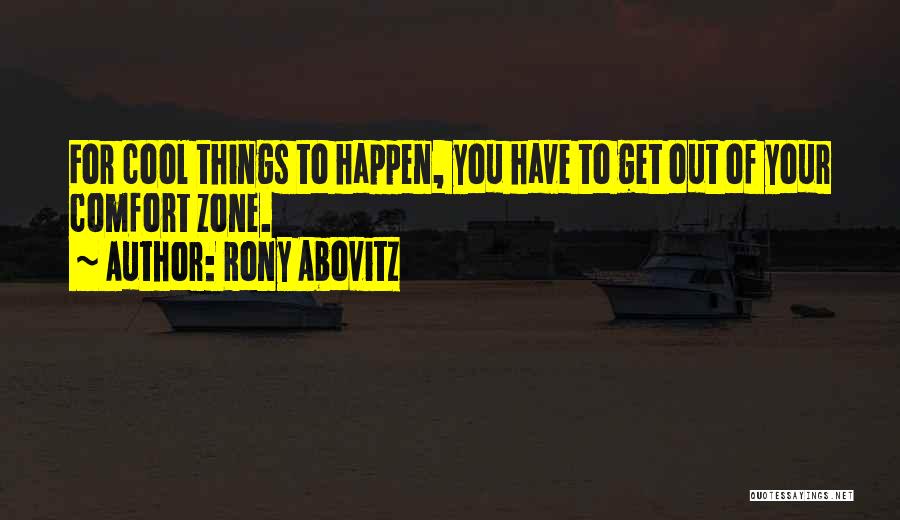 Rony Abovitz Quotes: For Cool Things To Happen, You Have To Get Out Of Your Comfort Zone.