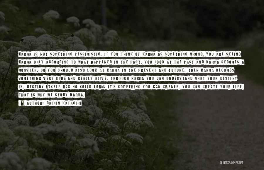 Dainin Katagiri Quotes: Karma Is Not Something Pessimistic. If You Think Of Karma As Something Wrong, You Are Seeing Karma Only According To