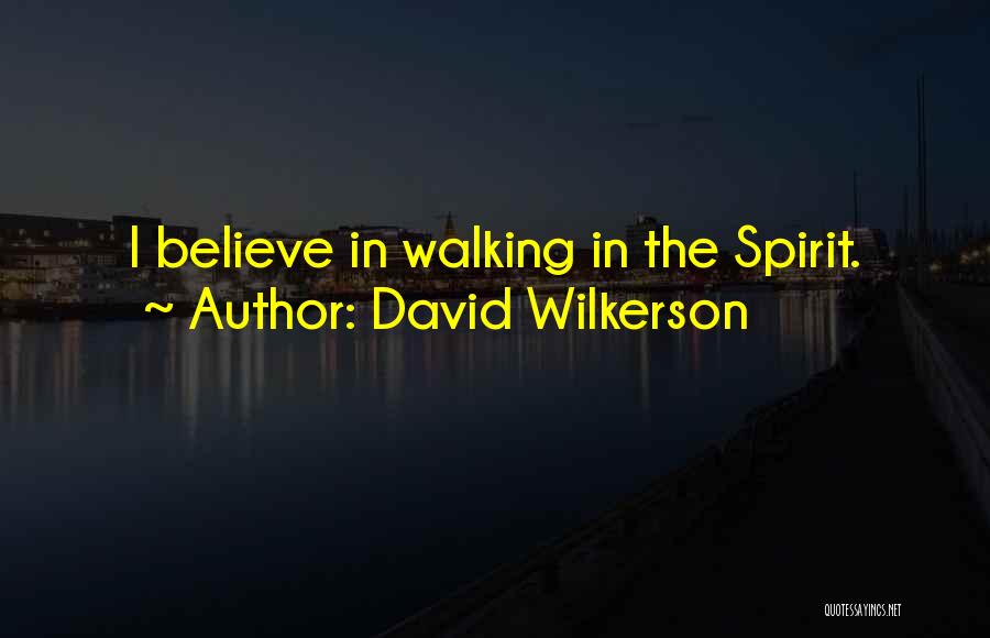 David Wilkerson Quotes: I Believe In Walking In The Spirit.
