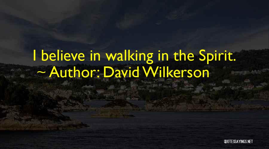 David Wilkerson Quotes: I Believe In Walking In The Spirit.