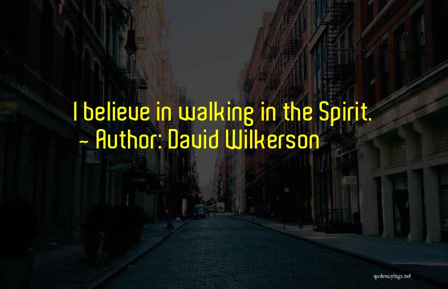 David Wilkerson Quotes: I Believe In Walking In The Spirit.