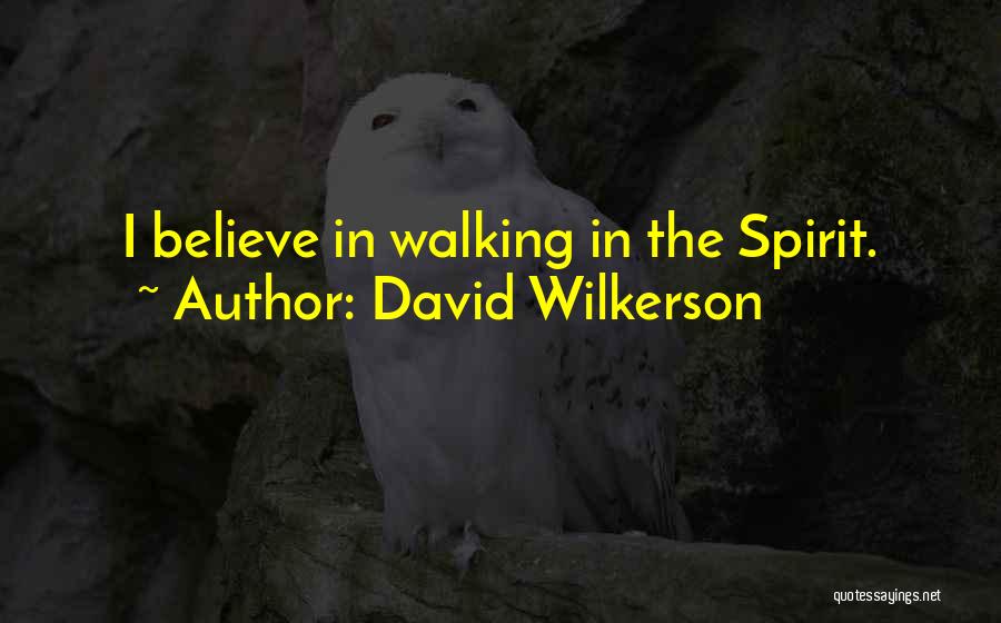 David Wilkerson Quotes: I Believe In Walking In The Spirit.