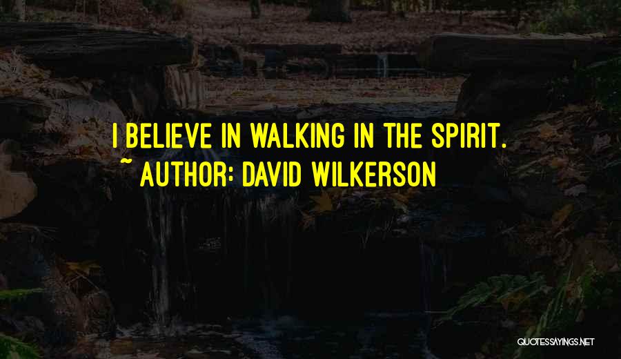 David Wilkerson Quotes: I Believe In Walking In The Spirit.