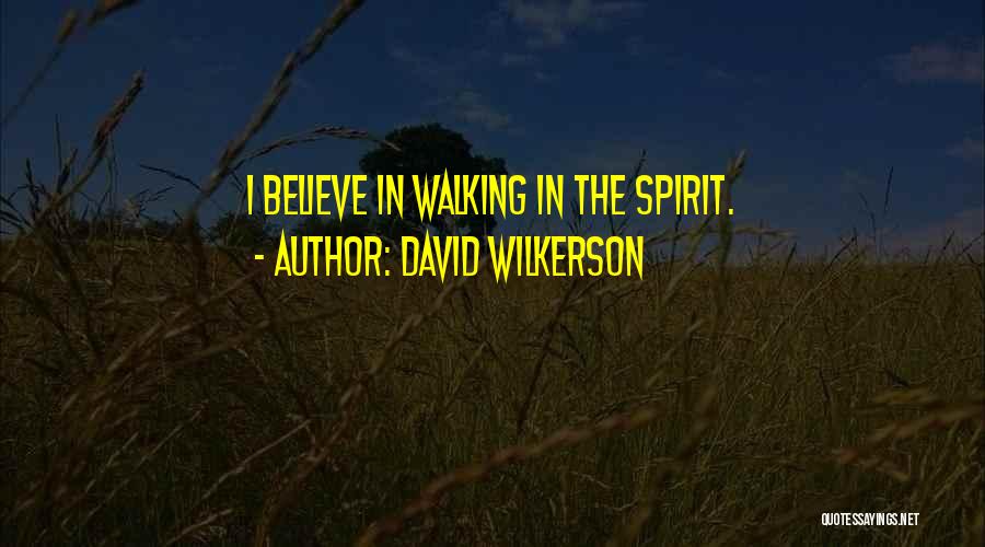 David Wilkerson Quotes: I Believe In Walking In The Spirit.