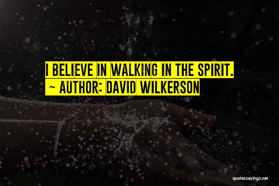 David Wilkerson Quotes: I Believe In Walking In The Spirit.