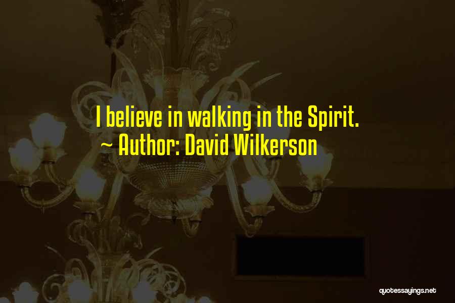 David Wilkerson Quotes: I Believe In Walking In The Spirit.