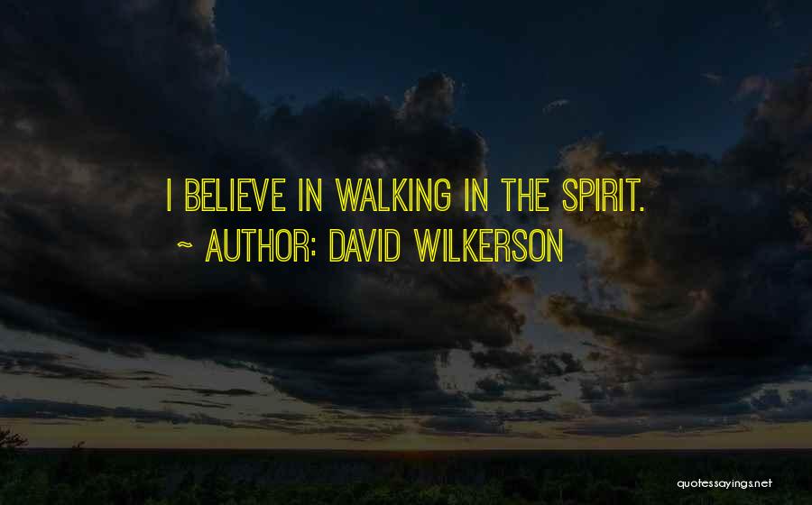 David Wilkerson Quotes: I Believe In Walking In The Spirit.