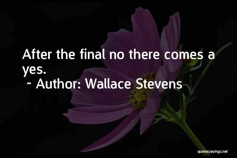 Wallace Stevens Quotes: After The Final No There Comes A Yes.
