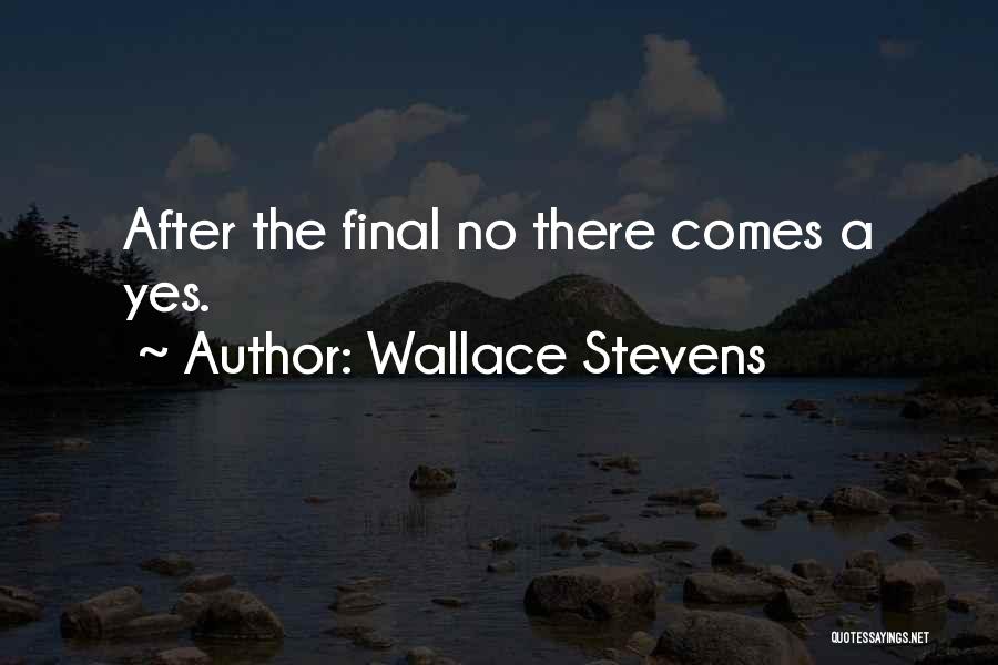 Wallace Stevens Quotes: After The Final No There Comes A Yes.