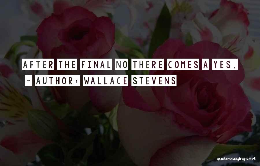 Wallace Stevens Quotes: After The Final No There Comes A Yes.