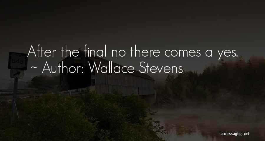 Wallace Stevens Quotes: After The Final No There Comes A Yes.