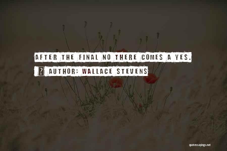 Wallace Stevens Quotes: After The Final No There Comes A Yes.