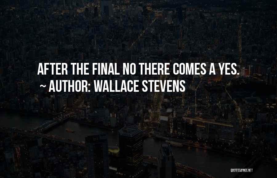 Wallace Stevens Quotes: After The Final No There Comes A Yes.
