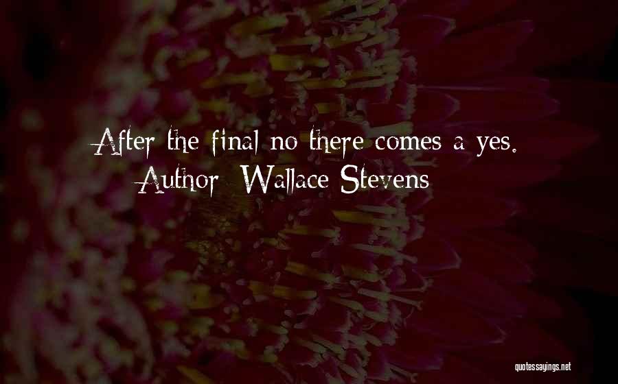 Wallace Stevens Quotes: After The Final No There Comes A Yes.