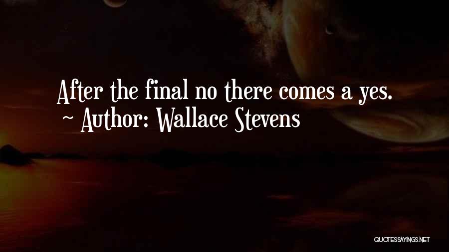 Wallace Stevens Quotes: After The Final No There Comes A Yes.