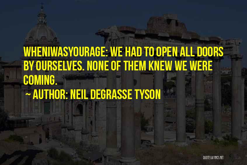 Neil DeGrasse Tyson Quotes: Wheniwasyourage: We Had To Open All Doors By Ourselves. None Of Them Knew We Were Coming.