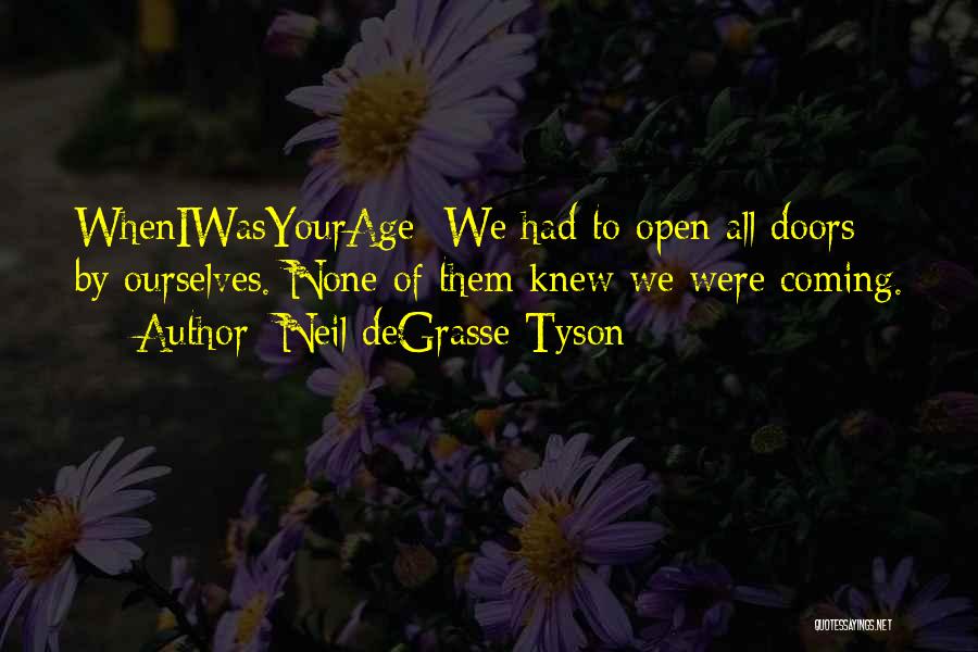 Neil DeGrasse Tyson Quotes: Wheniwasyourage: We Had To Open All Doors By Ourselves. None Of Them Knew We Were Coming.