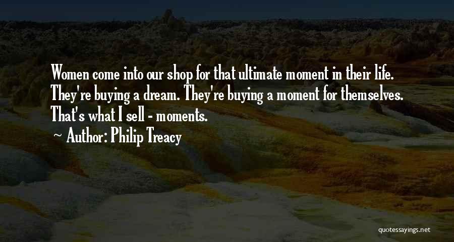 Philip Treacy Quotes: Women Come Into Our Shop For That Ultimate Moment In Their Life. They're Buying A Dream. They're Buying A Moment