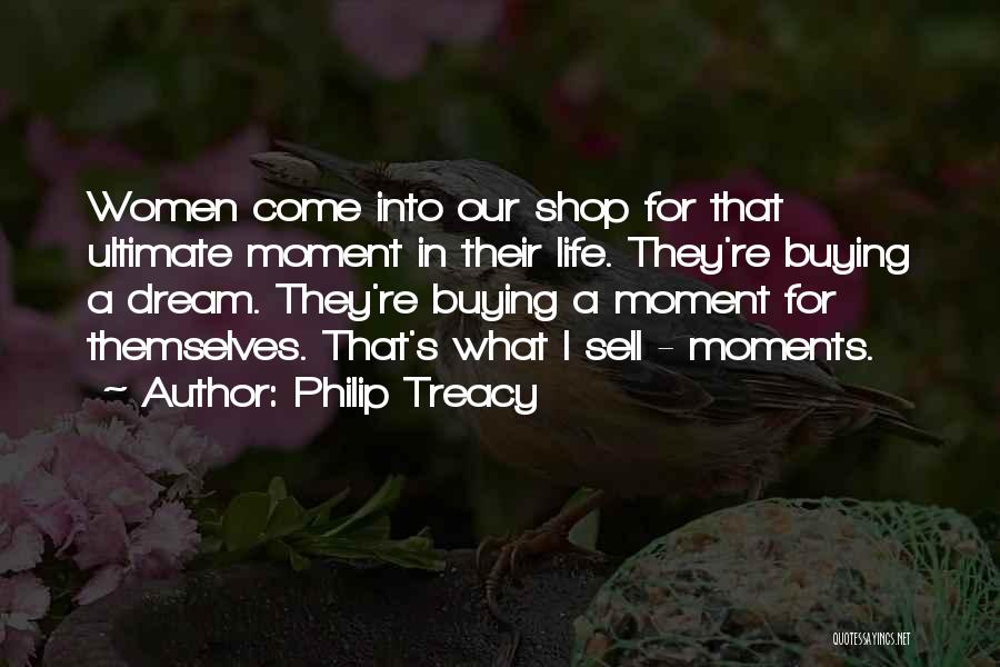 Philip Treacy Quotes: Women Come Into Our Shop For That Ultimate Moment In Their Life. They're Buying A Dream. They're Buying A Moment