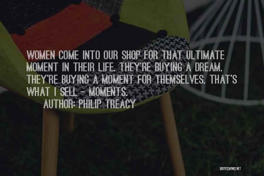 Philip Treacy Quotes: Women Come Into Our Shop For That Ultimate Moment In Their Life. They're Buying A Dream. They're Buying A Moment