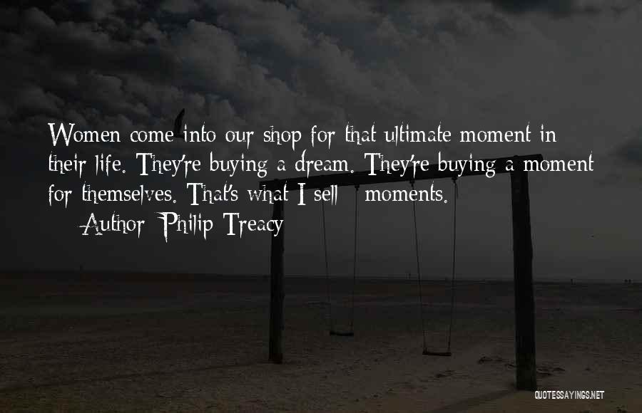 Philip Treacy Quotes: Women Come Into Our Shop For That Ultimate Moment In Their Life. They're Buying A Dream. They're Buying A Moment