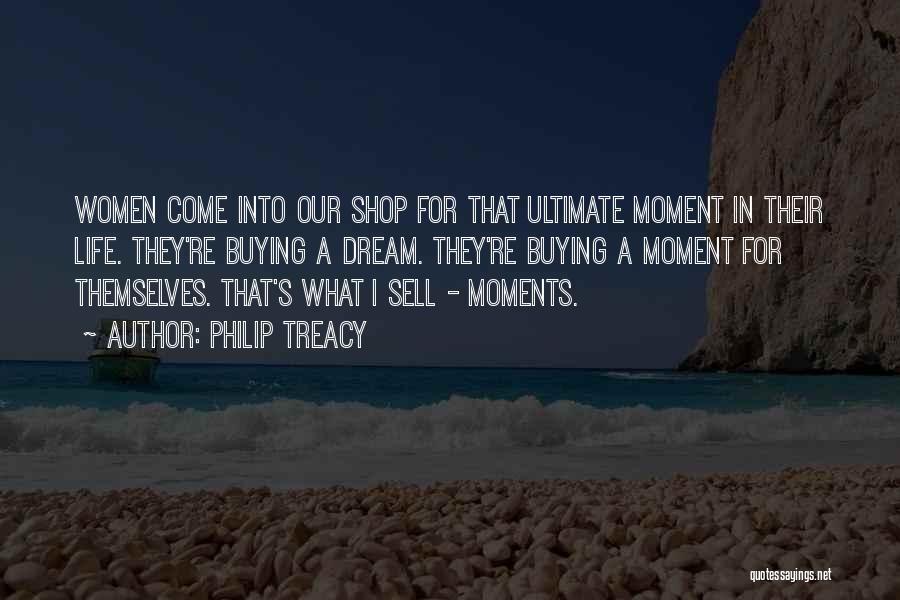 Philip Treacy Quotes: Women Come Into Our Shop For That Ultimate Moment In Their Life. They're Buying A Dream. They're Buying A Moment