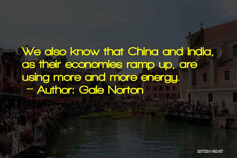 Gale Norton Quotes: We Also Know That China And India, As Their Economies Ramp Up, Are Using More And More Energy.