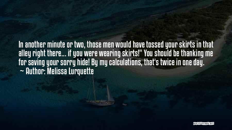 Melissa Lurquette Quotes: In Another Minute Or Two, Those Men Would Have Tossed Your Skirts In That Alley Right There... If You Were