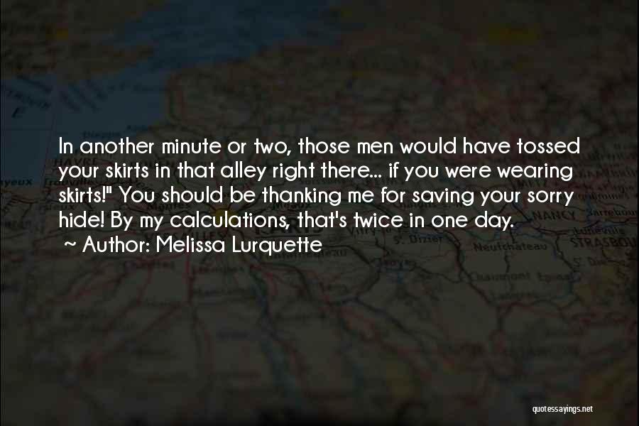 Melissa Lurquette Quotes: In Another Minute Or Two, Those Men Would Have Tossed Your Skirts In That Alley Right There... If You Were