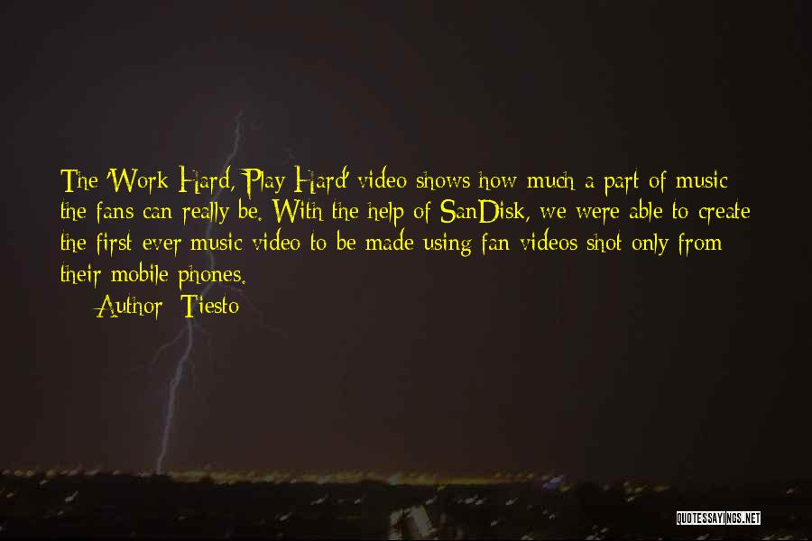 Tiesto Quotes: The 'work Hard, Play Hard' Video Shows How Much A Part Of Music The Fans Can Really Be. With The