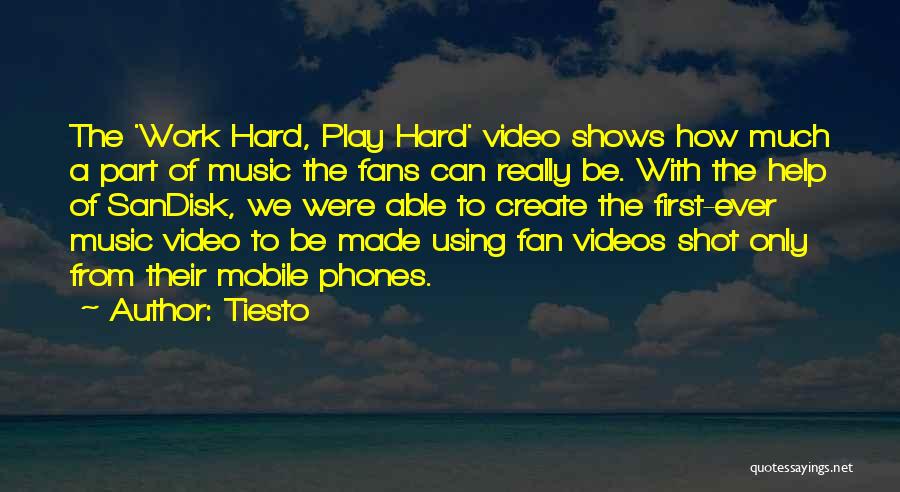 Tiesto Quotes: The 'work Hard, Play Hard' Video Shows How Much A Part Of Music The Fans Can Really Be. With The