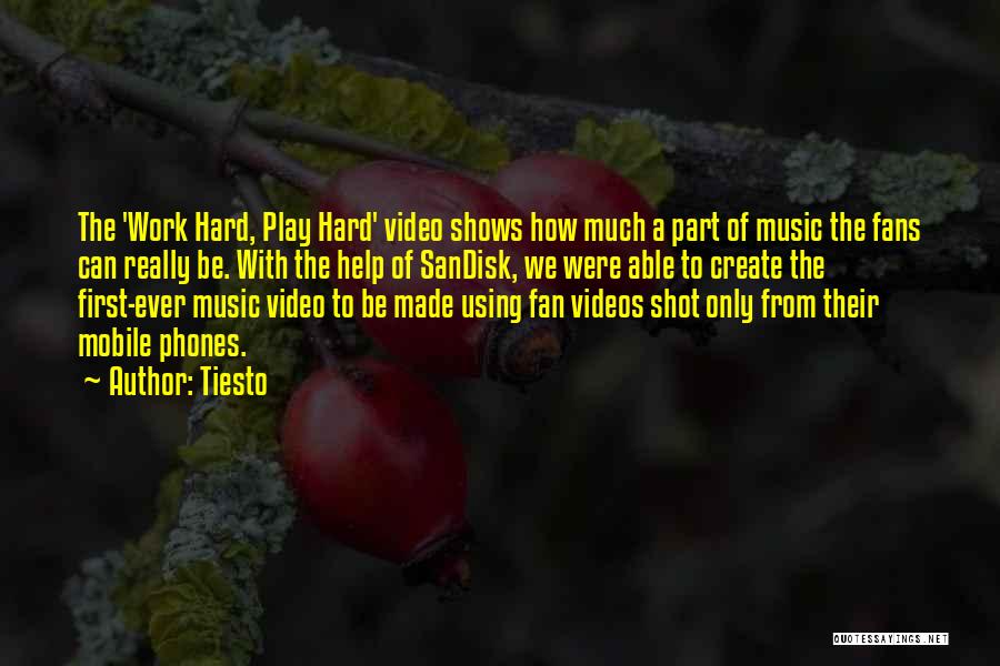 Tiesto Quotes: The 'work Hard, Play Hard' Video Shows How Much A Part Of Music The Fans Can Really Be. With The