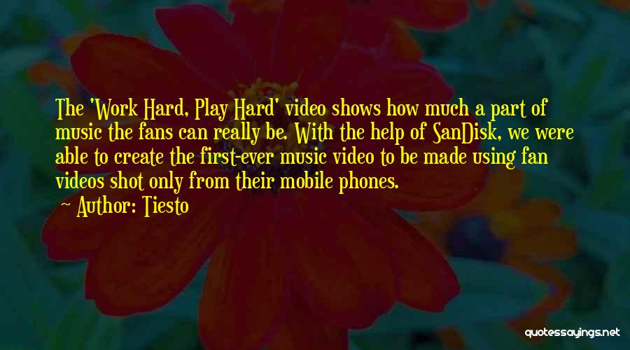 Tiesto Quotes: The 'work Hard, Play Hard' Video Shows How Much A Part Of Music The Fans Can Really Be. With The