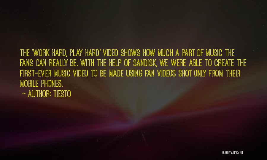 Tiesto Quotes: The 'work Hard, Play Hard' Video Shows How Much A Part Of Music The Fans Can Really Be. With The