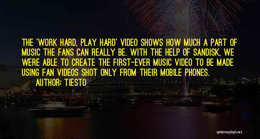 Tiesto Quotes: The 'work Hard, Play Hard' Video Shows How Much A Part Of Music The Fans Can Really Be. With The