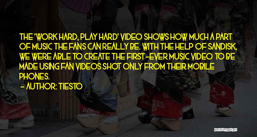 Tiesto Quotes: The 'work Hard, Play Hard' Video Shows How Much A Part Of Music The Fans Can Really Be. With The