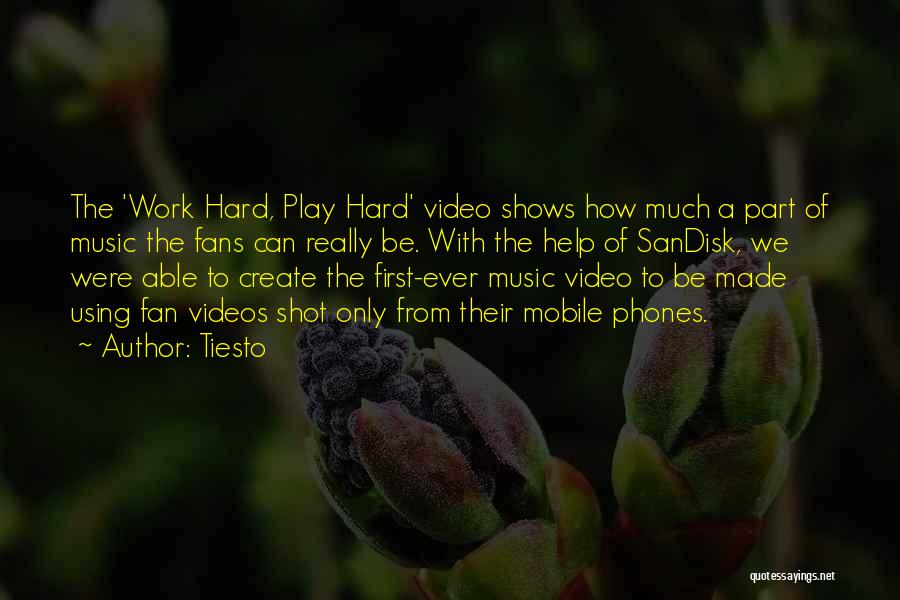 Tiesto Quotes: The 'work Hard, Play Hard' Video Shows How Much A Part Of Music The Fans Can Really Be. With The