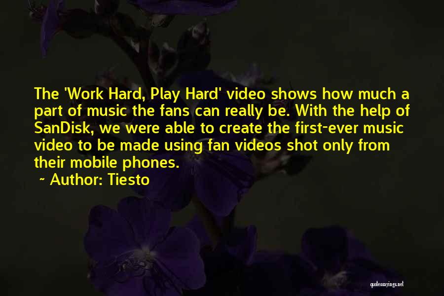 Tiesto Quotes: The 'work Hard, Play Hard' Video Shows How Much A Part Of Music The Fans Can Really Be. With The