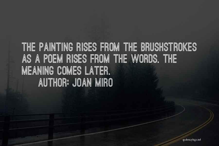 Joan Miro Quotes: The Painting Rises From The Brushstrokes As A Poem Rises From The Words. The Meaning Comes Later.