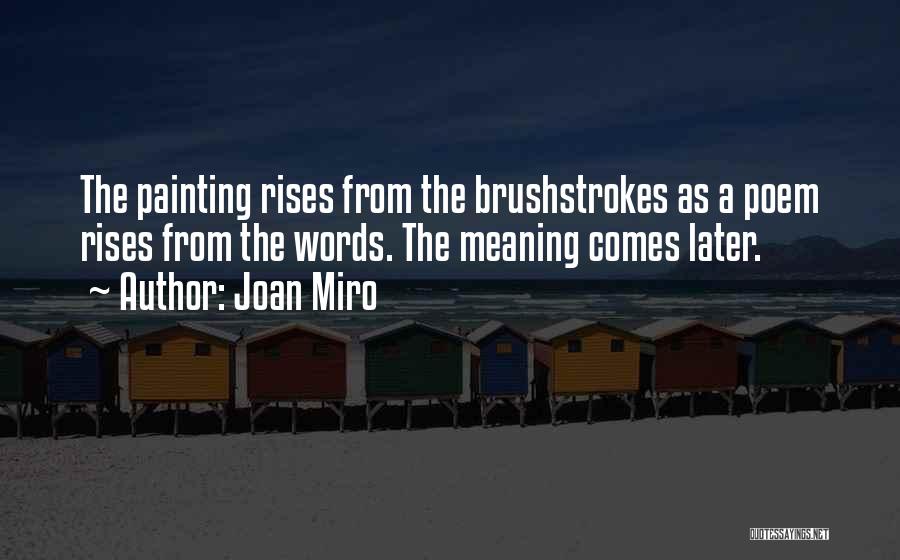 Joan Miro Quotes: The Painting Rises From The Brushstrokes As A Poem Rises From The Words. The Meaning Comes Later.