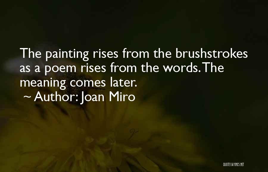 Joan Miro Quotes: The Painting Rises From The Brushstrokes As A Poem Rises From The Words. The Meaning Comes Later.