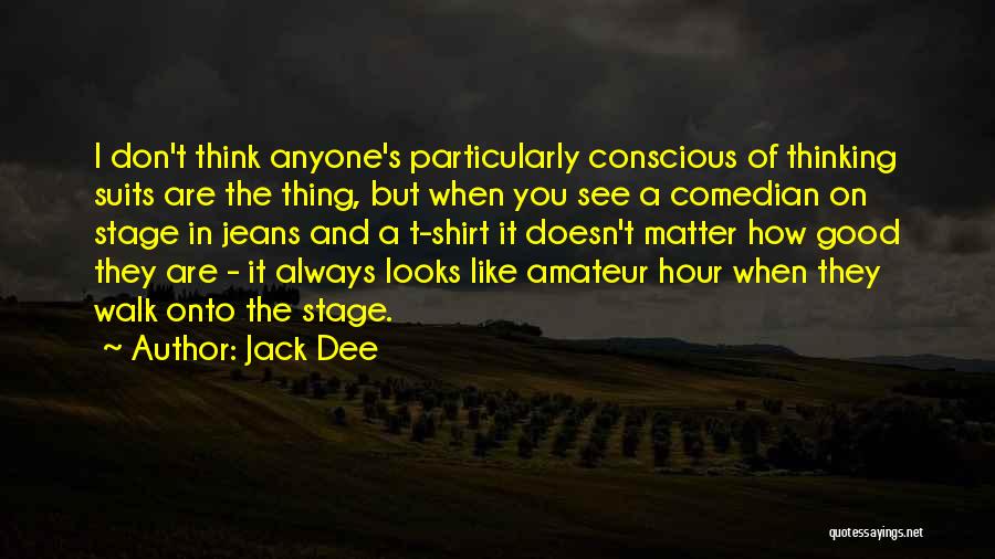 Jack Dee Quotes: I Don't Think Anyone's Particularly Conscious Of Thinking Suits Are The Thing, But When You See A Comedian On Stage