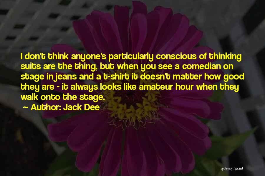 Jack Dee Quotes: I Don't Think Anyone's Particularly Conscious Of Thinking Suits Are The Thing, But When You See A Comedian On Stage